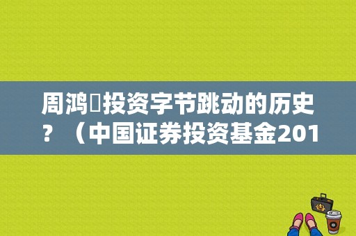 周鸿祎投资字节跳动的历史？（中国证券投资基金2013年行业统计报告）