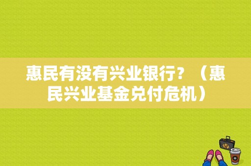 惠民有没有兴业银行？（惠民兴业基金兑付危机）