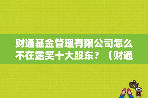 财通基金管理有限公司怎么不在露笑十大股东？（财通基金背景）