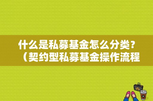 什么是私募基金怎么分类？（契约型私募基金操作流程）